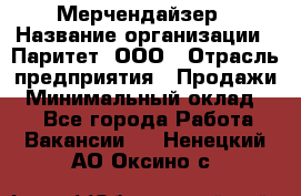 Мерчендайзер › Название организации ­ Паритет, ООО › Отрасль предприятия ­ Продажи › Минимальный оклад ­ 1 - Все города Работа » Вакансии   . Ненецкий АО,Оксино с.